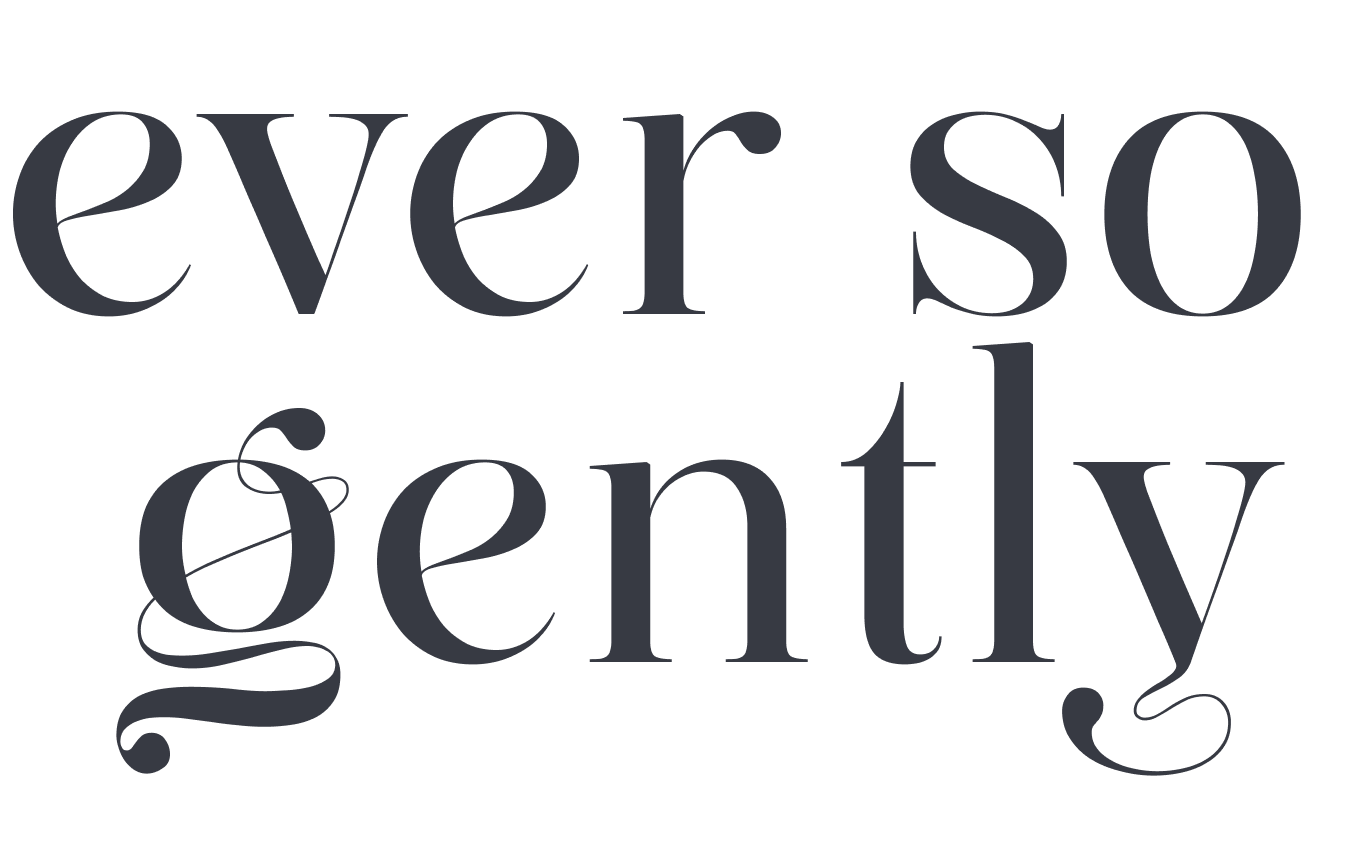 ever so gently